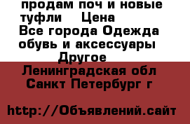 продам поч и новые туфли  › Цена ­ 1 500 - Все города Одежда, обувь и аксессуары » Другое   . Ленинградская обл.,Санкт-Петербург г.